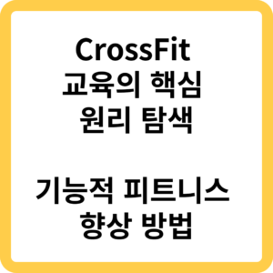 CrossFit 교육의 핵심 원리 탐색 및 기능적 피트니스 향상 방법